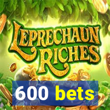 600 bets